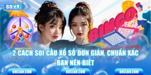 2 Cách Soi Cầu Xổ Số Đơn Giản, Chuẩn Xác Bạn Nên Biết