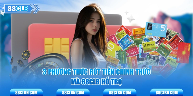 3 phương thức rút tiền chính thức mà 88CLB hỗ trợ