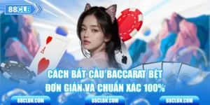 Cách Bắt Cầu Baccarat Bệt Đơn Giản Và Chuẩn Xác 100%