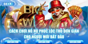 Cách Chơi Nổ Hũ Phúc Lộc Thọ Đơn Giản Cho Người Mới Bắt Đầu