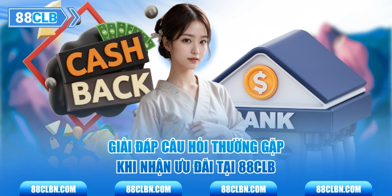 Giải đáp câu hỏi thường gặp khi nhận ưu đãi tại 88CLB