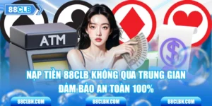 Nạp Tiền 88CLB Không Qua Trung Gian - Đảm Bảo An Toàn 100%